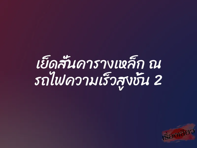 เย็ดสั่นคารางเหล็ก ณ รถไฟความเร็วสูงชั้น 2 1 เย็ดสั่นคารางเหล็ก ณ รถไฟความเร็วสูงชั้น 2