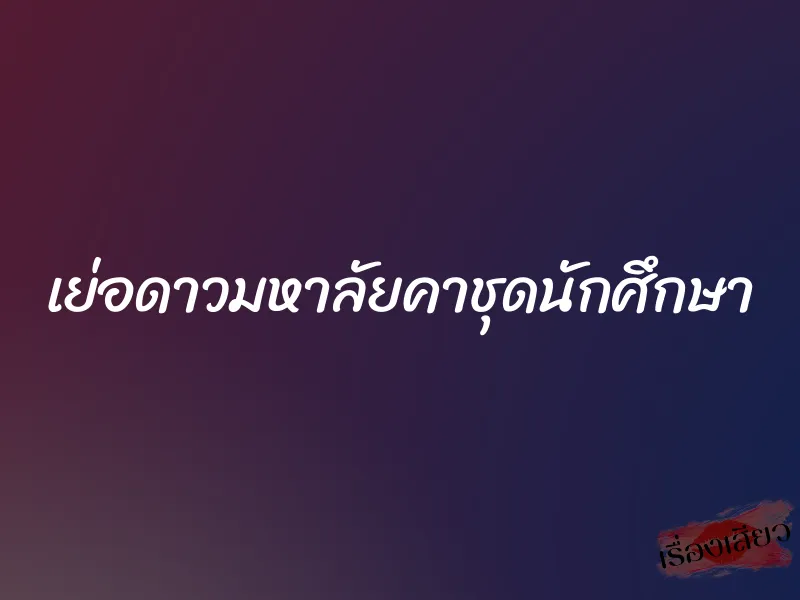 เย่อดาวมหาลัยคาชุดนักศึกษา 1 เย่อดาวมหาลัยคาชุดนักศึกษา