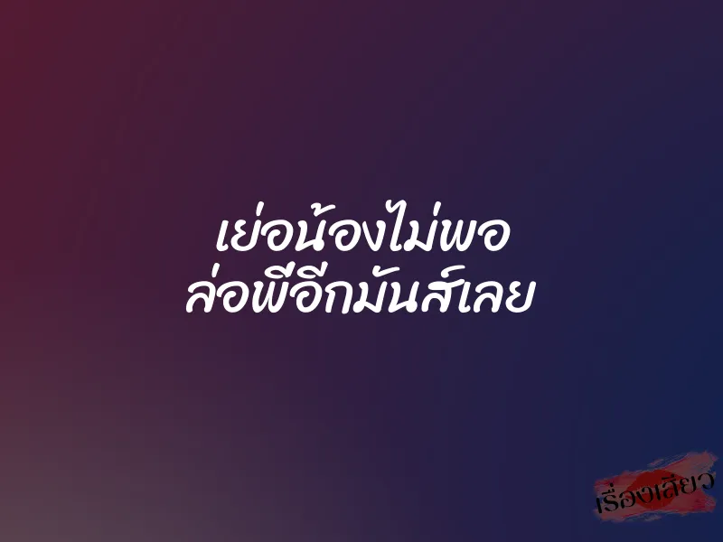 เย่อน้องไม่พอ ล่อพี่อีกมันส์เลย 1 เย่อน้องไม่พอ ล่อพี่อีกมันส์เลย