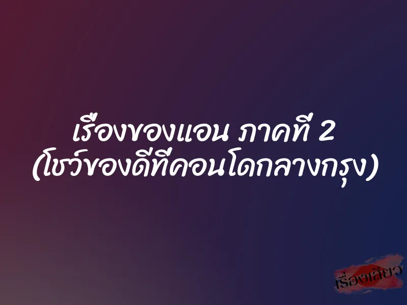 เรื่องของแอน ภาคที่ 2 (โชว์ของดีที่คอนโดกลางกรุง) 1 เรื่องของแอน ภาคที่ 2 (โชว์ของดีที่คอนโดกลางกรุง)