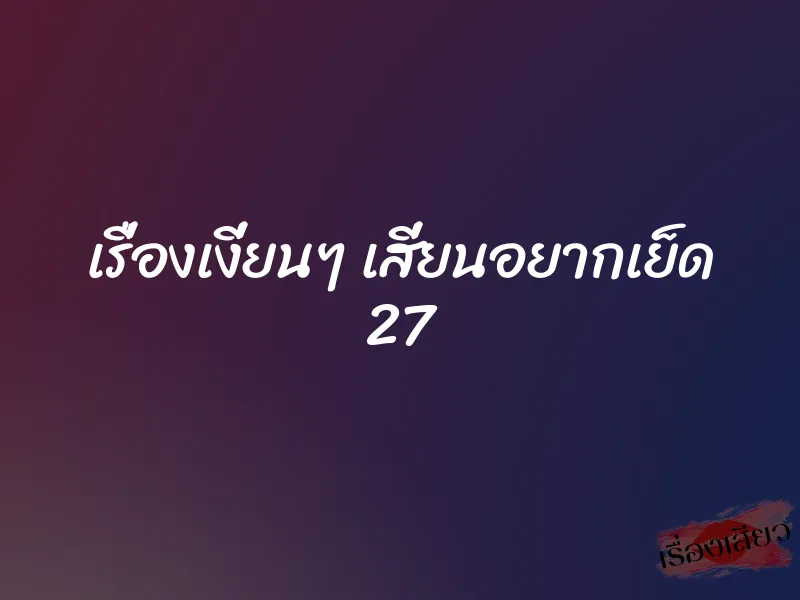เรื่องเงี่ยนๆ เสี่ยนอยากเย็ด 27 1 เรื่องเงี่ยนๆ เสี่ยนอยากเย็ด 27