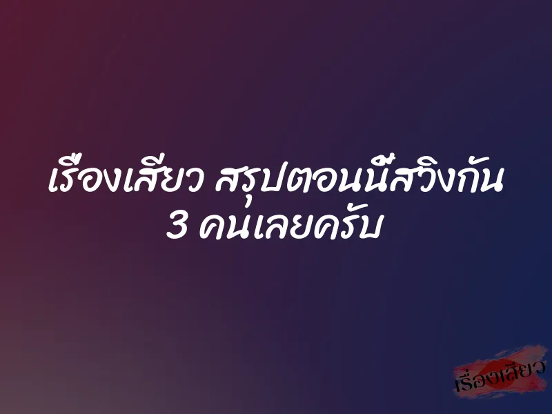 เรื่องเสียว สรุปตอนนี้สวิงกัน 3 คนเลยครับ 1 เรื่องเสียว สรุปตอนนี้สวิงกัน 3 คนเลยครับ