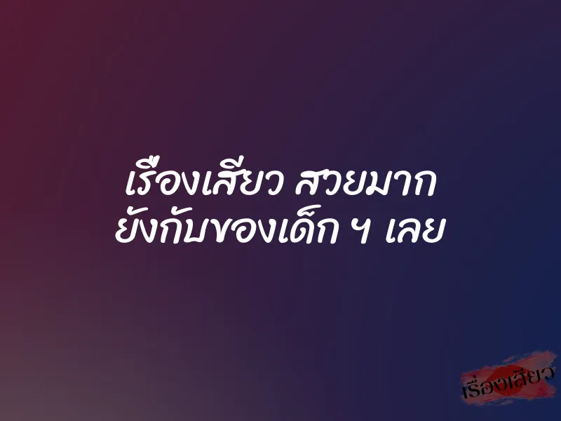 เรื่องเสียว สวยมาก ยังกับของเด็ก ฯ เลย 1 เรื่องเสียว สวยมาก ยังกับของเด็ก ฯ เลย