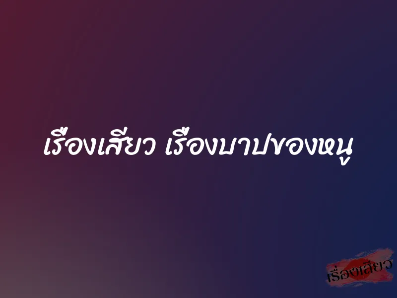 เรื่องเสียว เรื่องบาปของหนู 1 เรื่องเสียว เรื่องบาปของหนู
