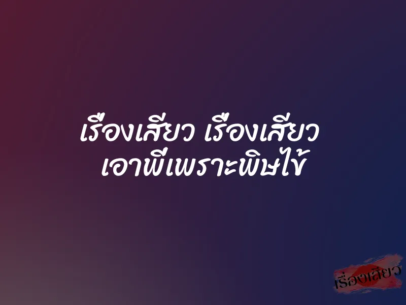 เรื่องเสียว เรื่องเสียว เอาพี่เพราะพิษไข้ 8 เรื่องเสียว เรื่องเสียว เอาพี่เพราะพิษไข้