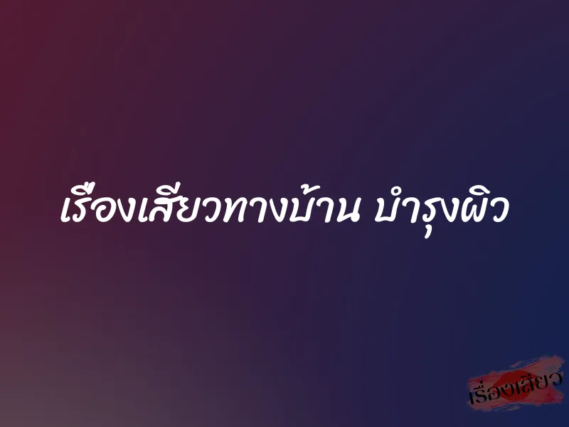 เรื่องเสียวทางบ้าน บำรุงผิว 1 เรื่องเสียวทางบ้าน บำรุงผิว