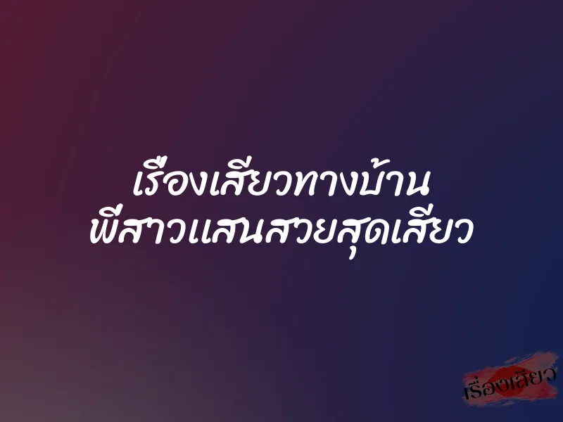 เรื่องเสียวทางบ้าน พี่สาวเเสนสวยสุดเสียว 1 เรื่องเสียวทางบ้าน พี่สาวเเสนสวยสุดเสียว