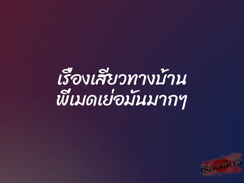 เรื่องเสียวทางบ้าน พี่เมดเย่อมันมากๆ 1 เรื่องเสียวทางบ้าน พี่เมดเย่อมันมากๆ