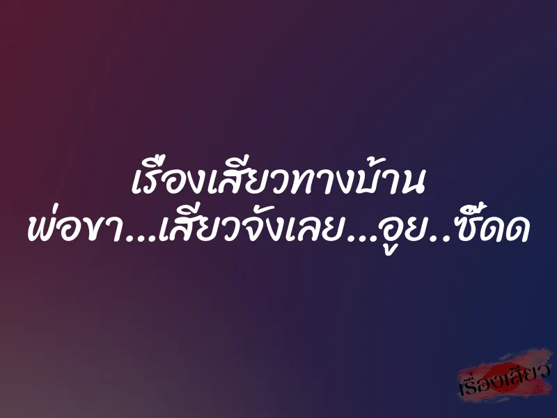 เรื่องเสียวทางบ้าน พ่อขา…เสียวจังเลย…อูย..ซี๊ดด 1 เรื่องเสียวทางบ้าน พ่อขา…เสียวจังเลย…อูย..ซี๊ดด