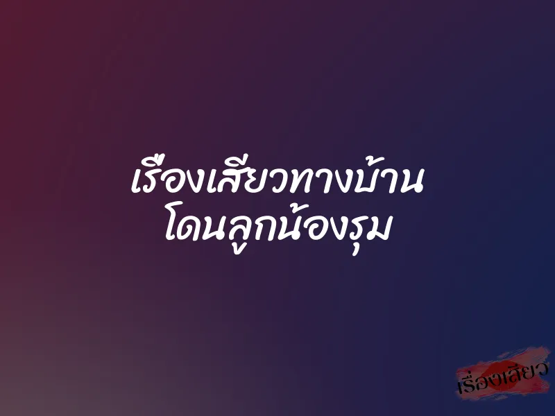 เรื่องเสียวทางบ้าน โดนลูกน้องรุม 1 เรื่องเสียวทางบ้าน โดนลูกน้องรุม