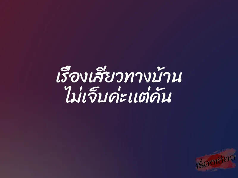 เรื่องเสียวทางบ้าน ไม่เจ็บค่ะเเต่คัน 1 เรื่องเสียวทางบ้าน ไม่เจ็บค่ะเเต่คัน