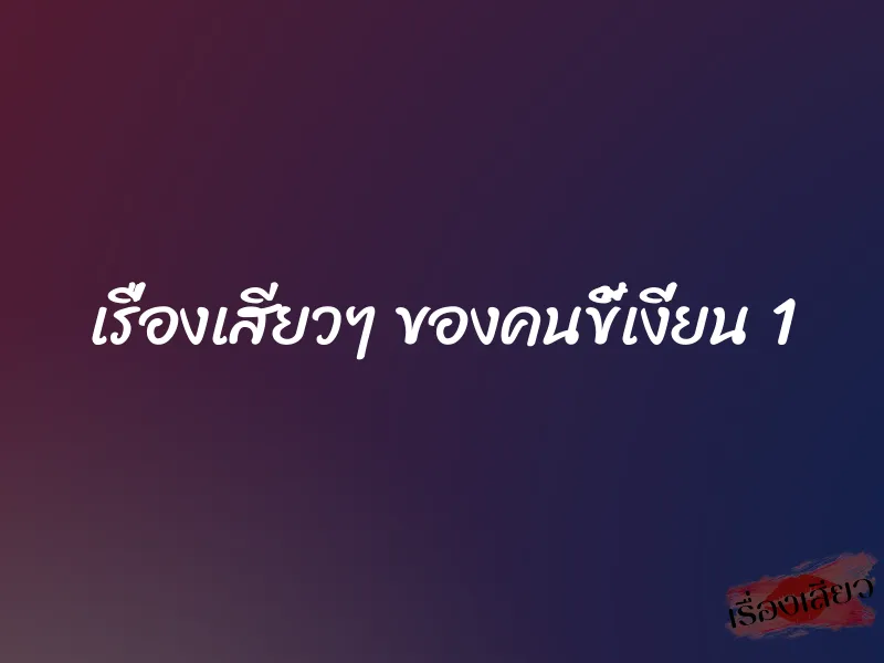 เรื่องเสียวๆ ของคนขี้เงี่ยน 1 1 เรื่องเสียวๆ ของคนขี้เงี่ยน 1