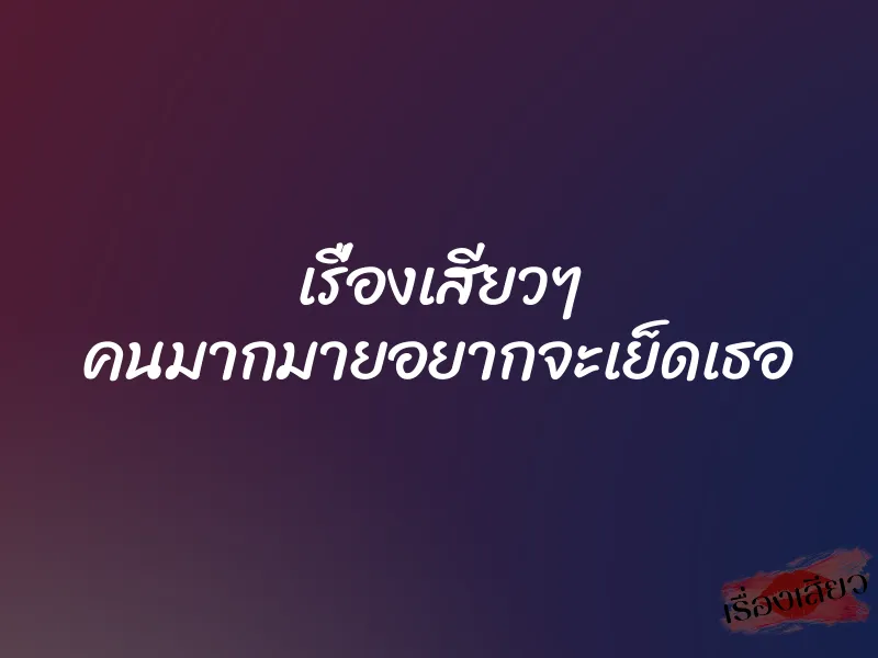 เรื่องเสียวๆ คนมากมายอยากจะเย็ดเธอ 1 เรื่องเสียวๆ คนมากมายอยากจะเย็ดเธอ