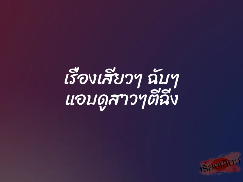 เรื่องเสียวๆ ฉับๆ แอบดูสาวๆตีฉิ่ง 1 เรื่องเสียวๆ ฉับๆ แอบดูสาวๆตีฉิ่ง