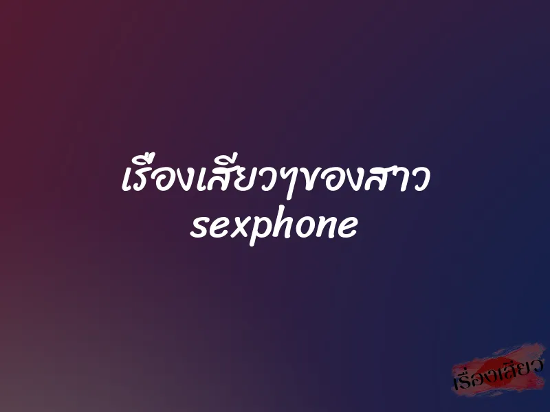 เรื่องเสียวๆของสาว sexphone 1 เรื่องเสียวๆของสาว sexphone