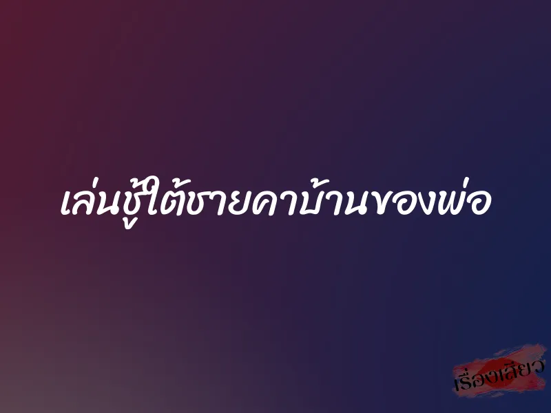 เล่นชู้ใต้ชายคาบ้านของพ่อ 1 เล่นชู้ใต้ชายคาบ้านของพ่อ