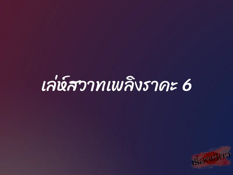 เล่ห์สวาทเพลิงราคะ 6 1 เล่ห์สวาทเพลิงราคะ 6