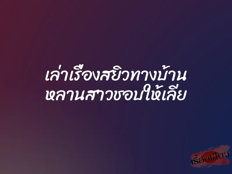 เล่าเรื่องสยิวทางบ้าน หลานสาวชอบให้เลีย 1 เล่าเรื่องสยิวทางบ้าน หลานสาวชอบให้เลีย
