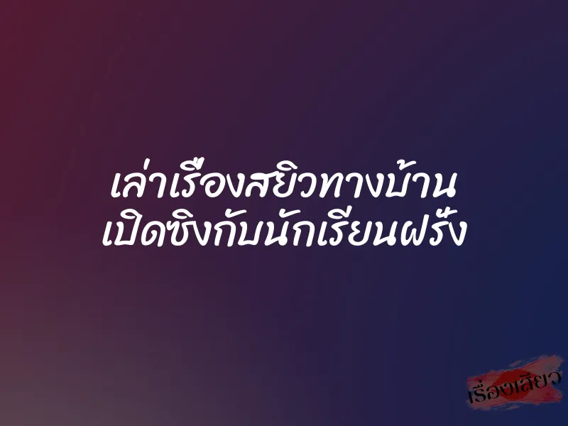 เล่าเรื่องสยิวทางบ้าน เปิดซิงกับนักเรียนฝรั่ง 1 เล่าเรื่องสยิวทางบ้าน เปิดซิงกับนักเรียนฝรั่ง