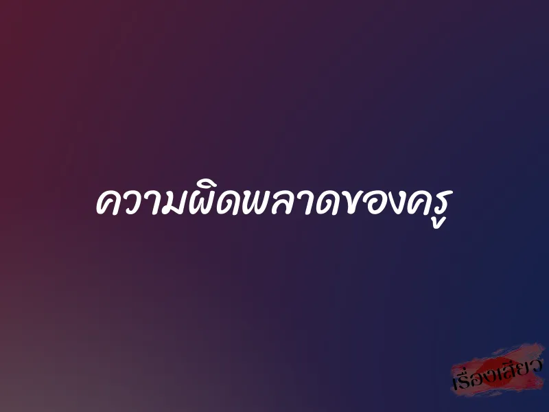 ความผิดพลาดของครู 1 ความผิดพลาดของครู