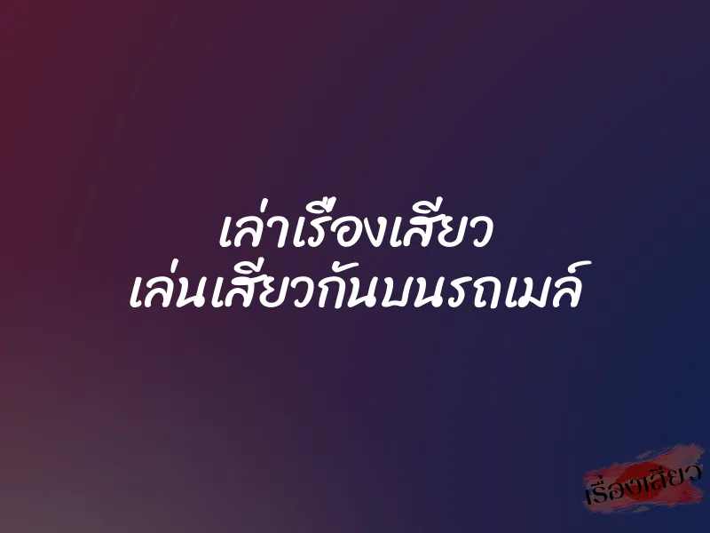 เล่าเรื่องเสียว เล่นเสียวกันบนรถเมล์ 1 เล่าเรื่องเสียว เล่นเสียวกันบนรถเมล์