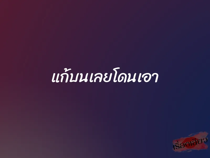 แก้บนเลยโดนเอา 1 แก้บนเลยโดนเอา