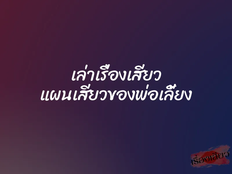 เล่าเรื่องเสียว แผนเสียวของพ่อเลี้ยง 4 เล่าเรื่องเสียว แผนเสียวของพ่อเลี้ยง