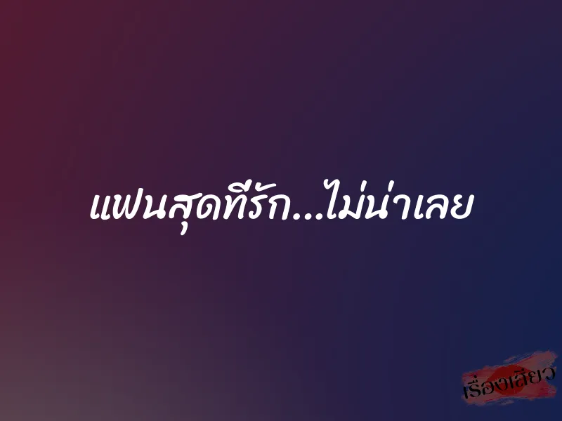 แฟนสุดที่รัก…ไม่น่าเลย 1 แฟนสุดที่รัก…ไม่น่าเลย