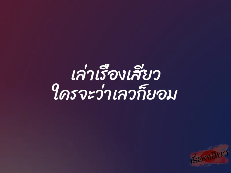 เล่าเรื่องเสียว ใครจะว่าเลวก็ยอม 1 เล่าเรื่องเสียว ใครจะว่าเลวก็ยอม