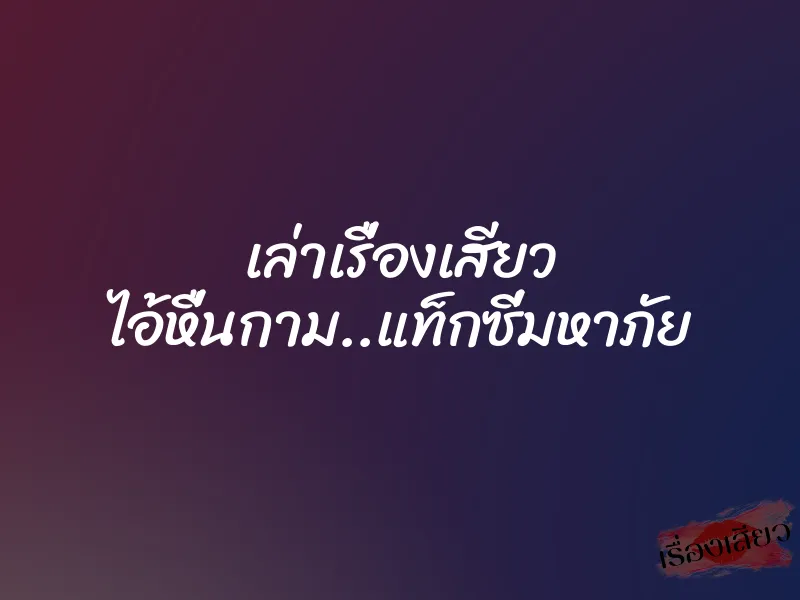 เล่าเรื่องเสียว ไอ้หื่นกาม..แท็กซี่มหาภัย 1 เล่าเรื่องเสียว ไอ้หื่นกาม..แท็กซี่มหาภัย