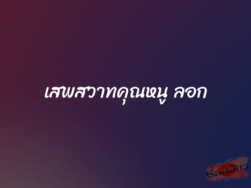 เสพสวาทคุณหนู ลอก 1 เสพสวาทคุณหนู ลอก