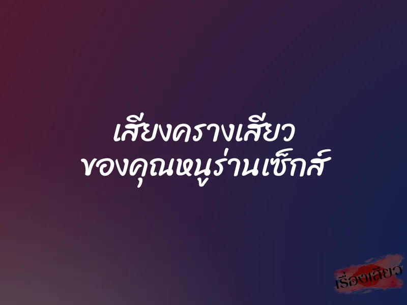 เสียงครางเสียว ของคุณหนูร่านเซ็กส์ 3 เสียงครางเสียว ของคุณหนูร่านเซ็กส์