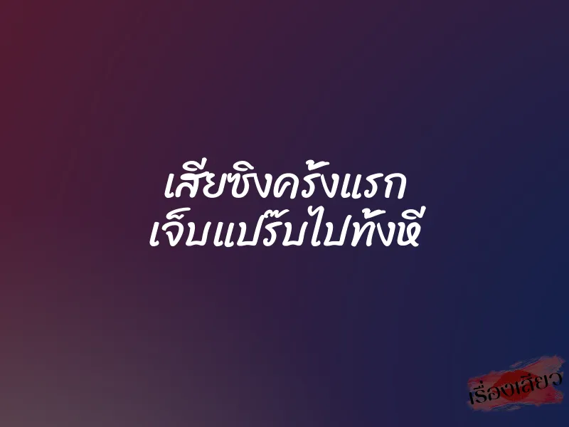 เสียซิงครั้งแรก เจ็บแปร๊บไปทั้งหี 1 เสียซิงครั้งแรก เจ็บแปร๊บไปทั้งหี