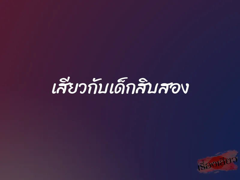เสียวกับเด็กสิบสอง 1 เสียวกับเด็กสิบสอง