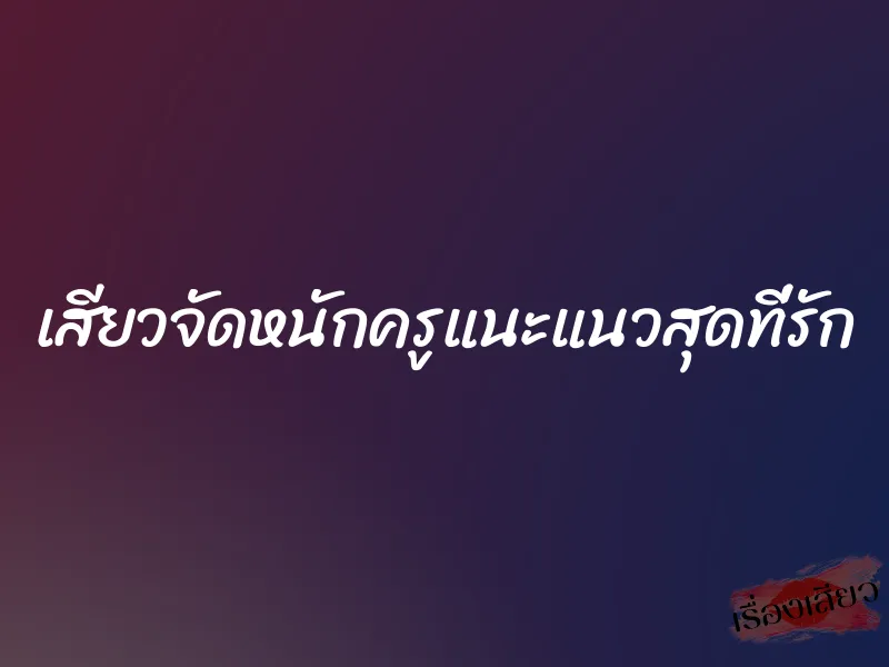 เสียวจัดหนักครูแนะแนวสุดที่รัก 6 เสียวจัดหนักครูแนะแนวสุดที่รัก