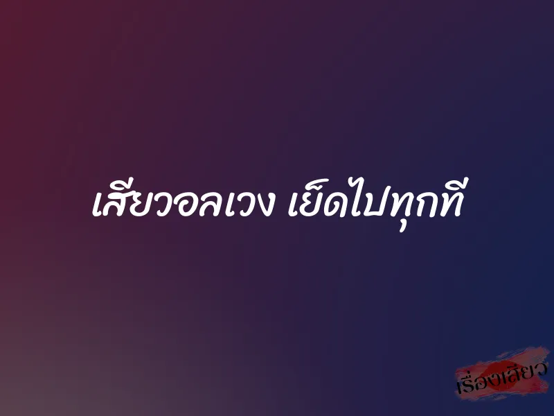 เสียวอลเวง เย็ดไปทุกที 1 เสียวอลเวง เย็ดไปทุกที