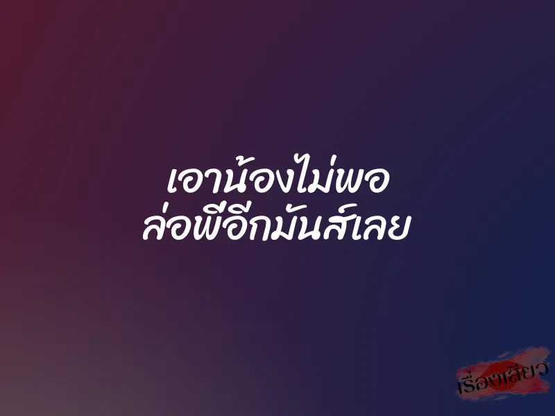 เอาน้องไม่พอ ล่อพี่อีกมันส์เลย 2 เอาน้องไม่พอ ล่อพี่อีกมันส์เลย