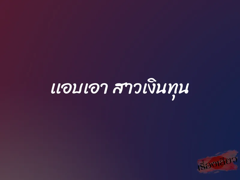 เเอบเอา สาวเงินทุน 1 เเอบเอา สาวเงินทุน