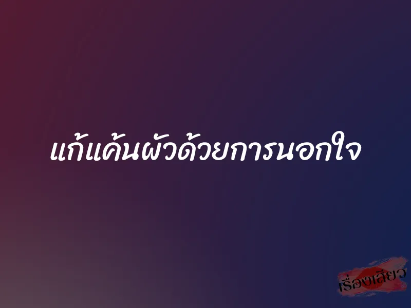 แก้แค้นผัวด้วยการนอกใจ 1 แก้แค้นผัวด้วยการนอกใจ