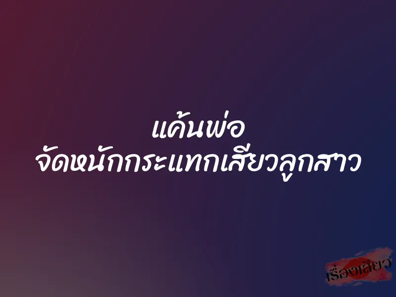 แค้นพ่อ จัดหนักกระแทกเสียวลูกสาว 7 แค้นพ่อ จัดหนักกระแทกเสียวลูกสาว