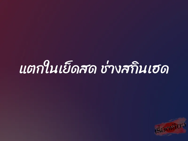 แตกในเย็ดสด ช่างสกินเฮด 9 แตกในเย็ดสด ช่างสกินเฮด