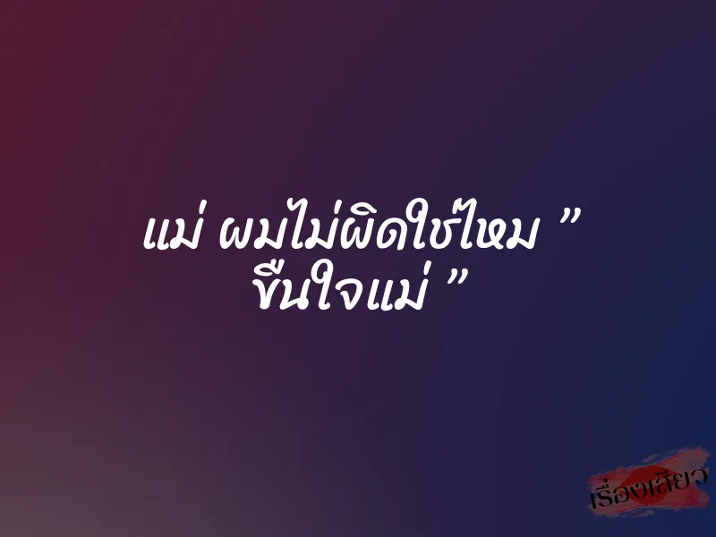 แม่ ผมไม่ผิดใช่ไหม ” ขืนใจแม่ ” 7 แม่ ผมไม่ผิดใช่ไหม ” ขืนใจแม่ ”
