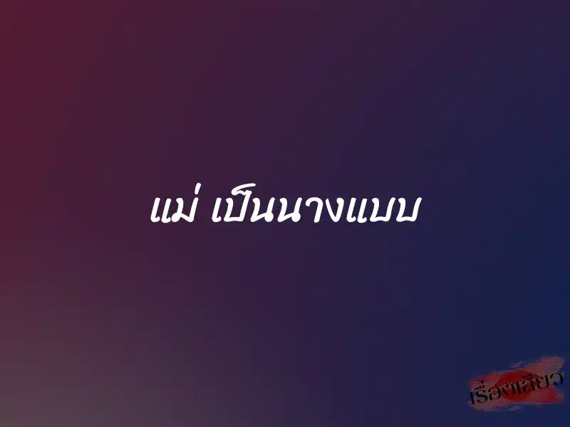 แม่ เป็นนางแบบ 1 แม่ เป็นนางแบบ