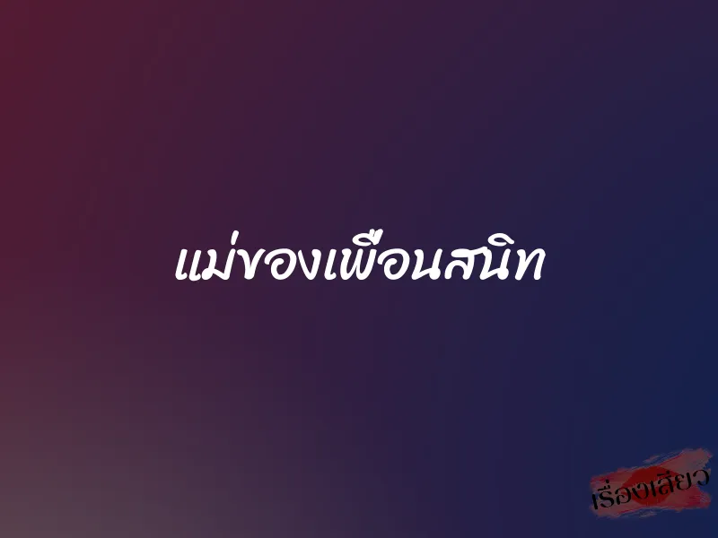 แม่ของเพื่อนสนิท 1 แม่ของเพื่อนสนิท
