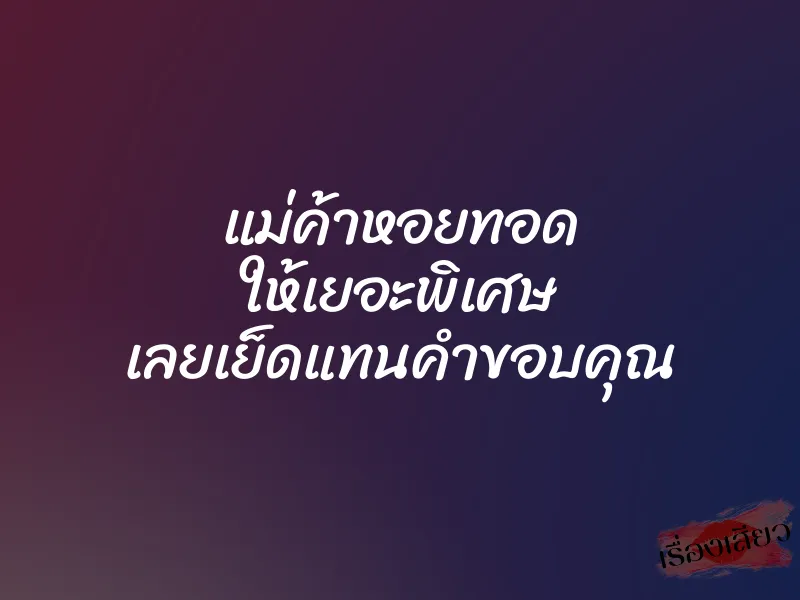 แม่ค้าหอยทอด ให้เยอะพิเศษ เลยเย็ดแทนคำขอบคุณ 6 แม่ค้าหอยทอด ให้เยอะพิเศษ เลยเย็ดแทนคำขอบคุณ