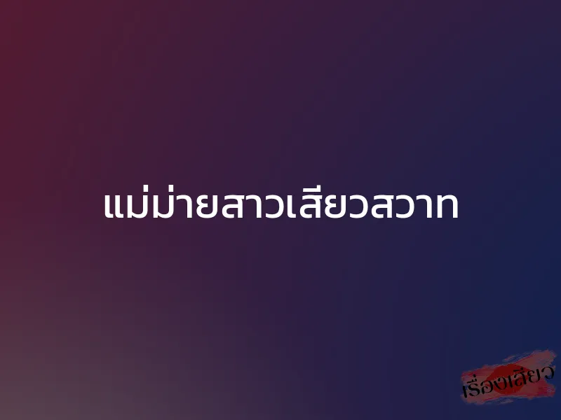 แม่ม่ายสาวเสียวสวาท 1 แม่ม่ายสาวเสียวสวาท