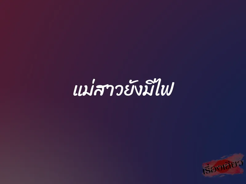 แม่สาวยังมีไฟ 1 แม่สาวยังมีไฟ