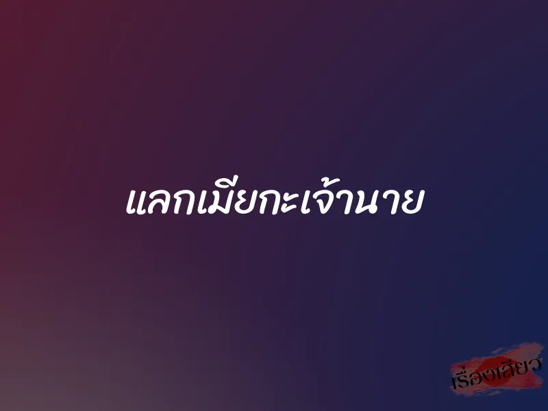 แลกเมียกะเจ้านาย 1 แลกเมียกะเจ้านาย