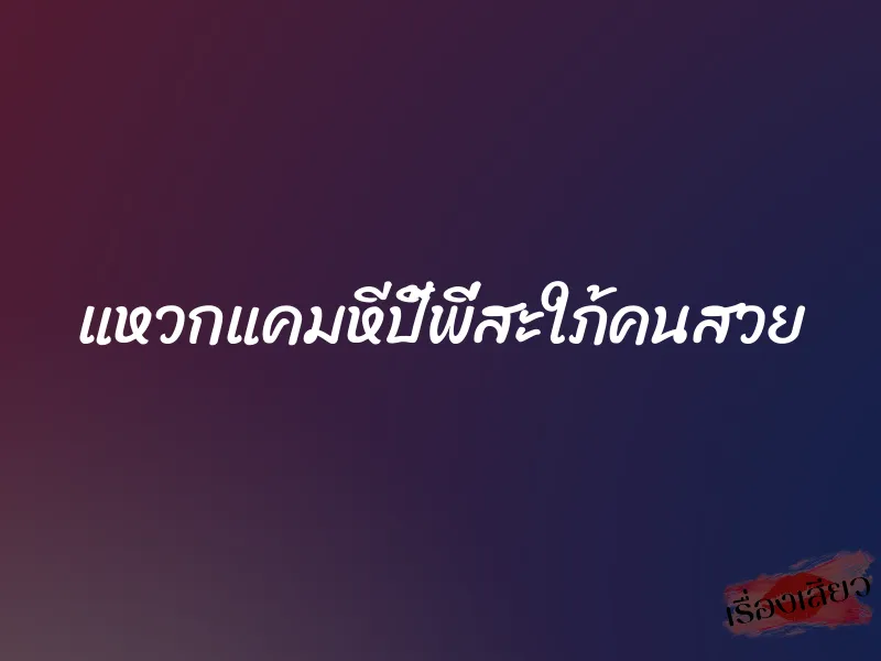 แหวกแคมหีปี้พี่สะใภ้คนสวย 6 แหวกแคมหีปี้พี่สะใภ้คนสวย