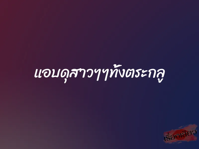 แอบดุสาวๆๆทั้งตระกลู 1 แอบดุสาวๆๆทั้งตระกลู